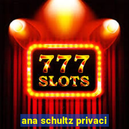 ana schultz privaci